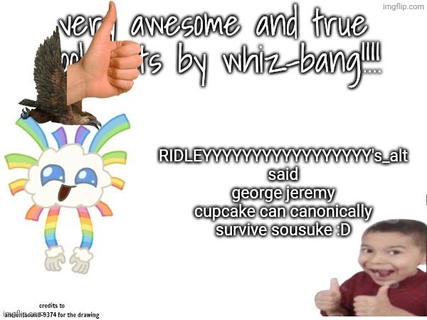 aaaaaaaaaaaaaaaaaaaaaaaaaa 12 | RIDLEYYYYYYYYYYYYYYYYY's_alt said george jeremy cupcake can canonically survive sousuke :D | image tagged in very awesome and true cool facts by whiz-bang,george jeremy cupcake,yay,canon,awooo | made w/ Imgflip meme maker
