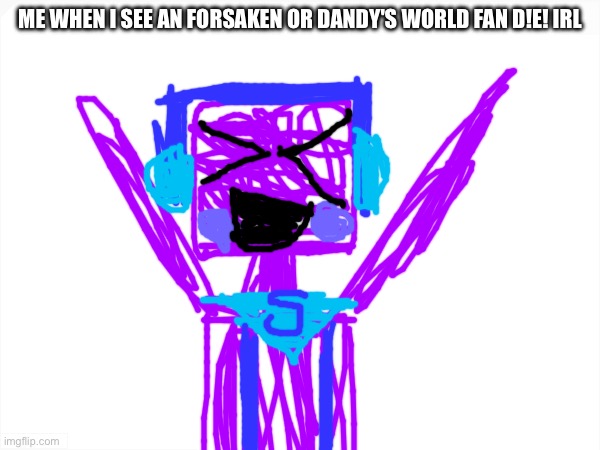"What An Relief" | Me When I See an Forsaken or Dandy's World Fan D!e! Irl | image tagged in funny,memes,anti dandy's world,anti forsaken,spliff,aicp | made w/ Imgflip meme maker