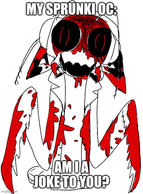 Horror phillip | My sprunki OC: Am i a joke to you? | image tagged in horror phillip | made w/ Imgflip meme maker
