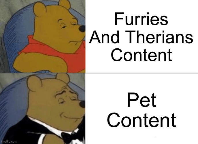 I wanna Watch Cute Cat Videos Not Some Dummy Acting and Dressing as an Animal | Furries And Therians Content; Pet Content | image tagged in memes,tuxedo winnie the pooh,funny | made w/ Imgflip meme maker