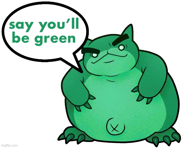 say you’ll be green | made w/ Imgflip meme maker