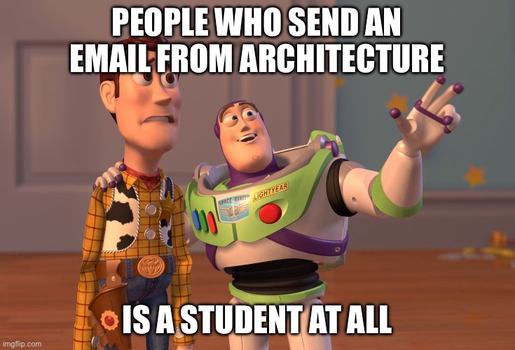 X, X Everywhere Meme | people who send an email from architecture; is a student at all | image tagged in memes,x x everywhere | made w/ Imgflip meme maker