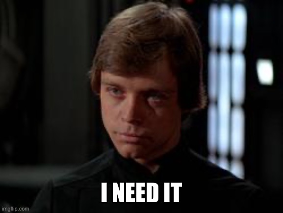 Luke Skywalker | I need it | image tagged in luke skywalker | made w/ Imgflip meme maker