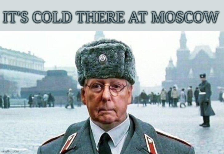 Moscow Mitch | It's cold there at Moscow | image tagged in moscow mitch | made w/ Imgflip meme maker