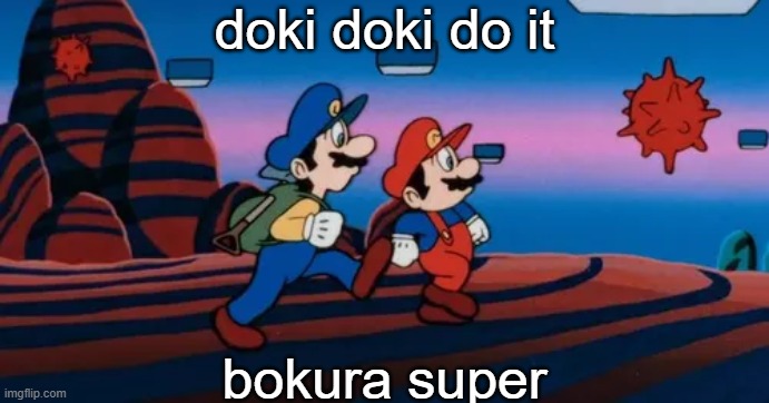 Not a reference | doki doki do it; bokura super | image tagged in mario and luigi travel to the mushroom kingdom | made w/ Imgflip meme maker