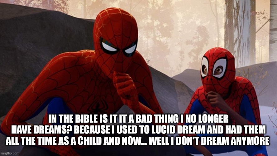 Spider-verse Meme | In the Bible is it it a bad thing I no longer have dreams? Because I used to lucid dream and had them all the time as a child and now... Well I don't dream anymore | image tagged in spider-verse meme | made w/ Imgflip meme maker