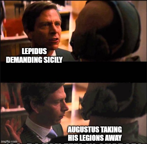Do you feel in control ? | Lepidus demanding Sicily; Augustus taking his legions away | image tagged in do you feel in charge | made w/ Imgflip meme maker