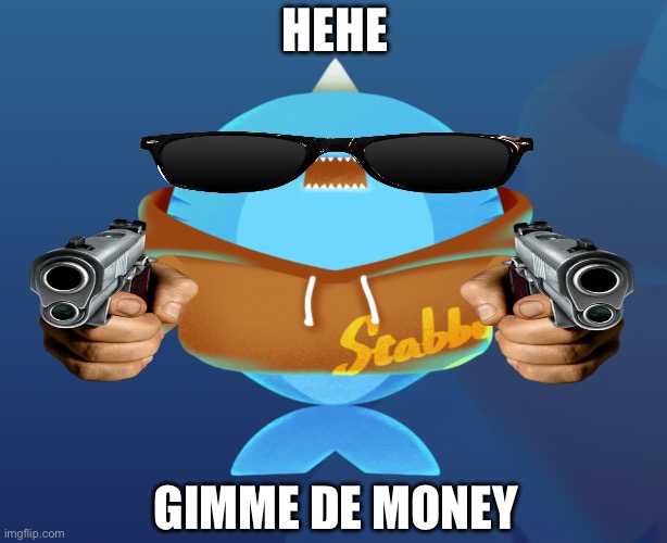 Lol fish gonna steal | Hehe; gimme de money | image tagged in fish,stabfish2,meme | made w/ Imgflip meme maker