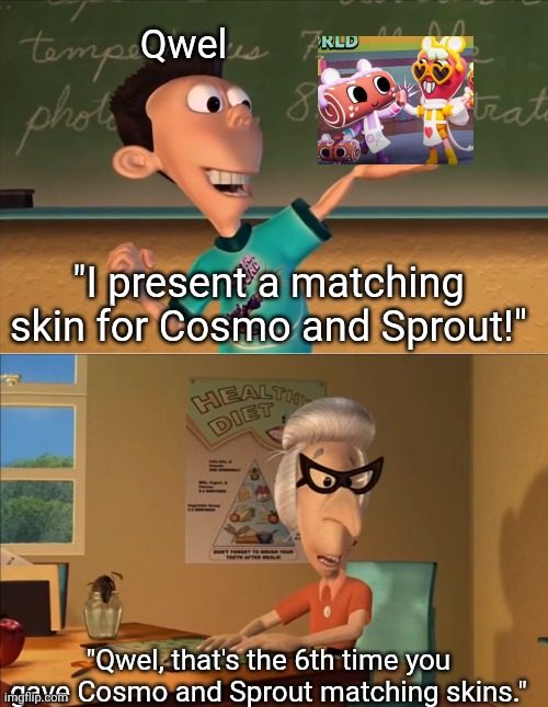 Omfg LET COSMO (and Sprout ig) HAVE THEIR OWN PERSONALITY!!!!!!!! | Qwel; "I present a matching skin for Cosmo and Sprout!"; "Qwel, that's the 6th time you gave Cosmo and Sprout matching skins." | image tagged in jimmy neutron meme,memes,roblox,roblox meme,dandy's world,dandy | made w/ Imgflip meme maker