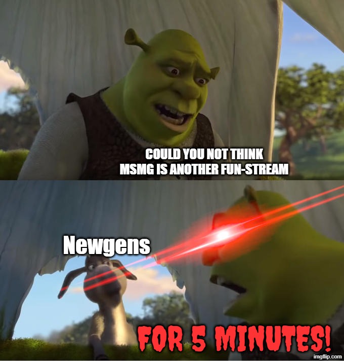Can they already stop | Could you not think MSMG is another fun-stream; Newgens; FOR 5 MINUTES! | image tagged in shrek for five minutes | made w/ Imgflip meme maker