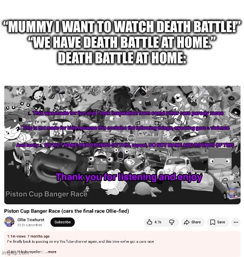 FIGHT ME! | “MUMMY I WANT TO WATCH DEATH BATTLE!”
“WE HAVE DEATH BATTLE AT HOME.”
DEATH BATTLE AT HOME: | image tagged in death battle,can we have no we have at home at home,at home,youtube,videos,cars | made w/ Imgflip meme maker