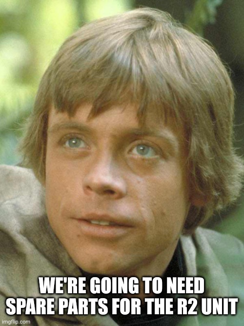luke skywalker | We're going to need spare parts for the R2 unit | image tagged in luke skywalker | made w/ Imgflip meme maker