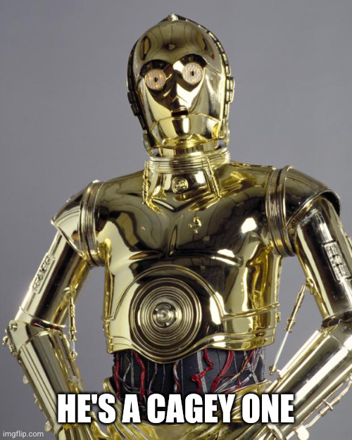 C3PO | He's a cagey one | image tagged in c3po | made w/ Imgflip meme maker