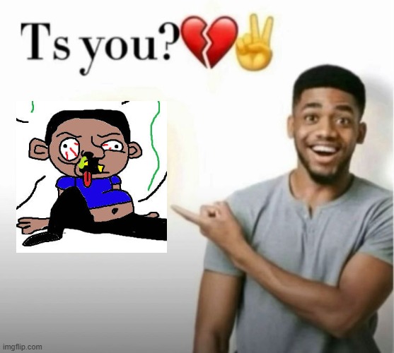 ts you? | image tagged in ts you | made w/ Imgflip meme maker