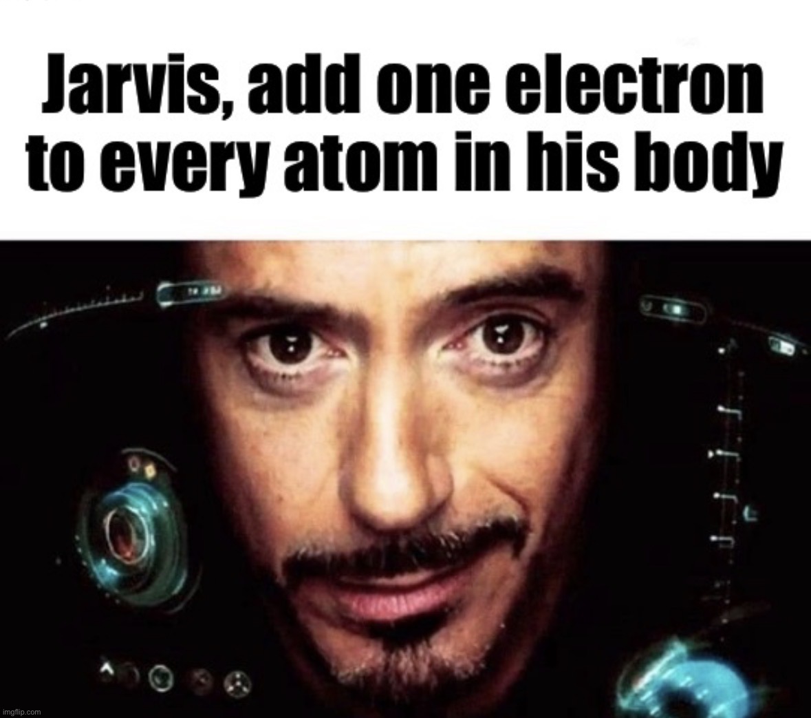 Jarvis add one electron to every atom in his body | image tagged in jarvis add one electron to every atom in his body,msmg | made w/ Imgflip meme maker