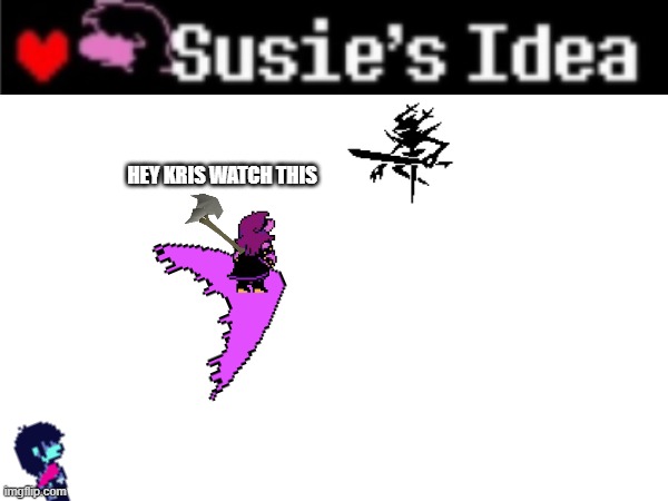 hey kris watch this | hey kris watch this | image tagged in deltarune | made w/ Imgflip meme maker