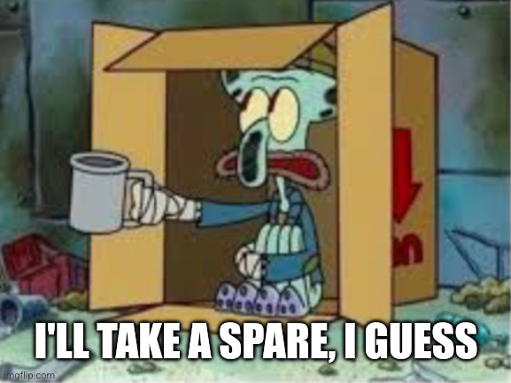 spare coochie | I'll take A spare, I guess | image tagged in spare coochie | made w/ Imgflip meme maker
