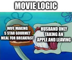 Image Title | movie logic; husband only taking an apple and leaving; wife making 5 star gourmet meal for breakfast | image tagged in squidward bite | made w/ Imgflip meme maker