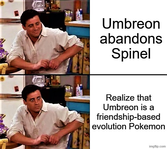 Spinel became a monster in Pokemon Horizons | Umbreon abandons Spinel; Realize that Umbreon is a friendship-based evolution Pokemon | image tagged in happy and surprised joey,memes,funny,pokemon,anime | made w/ Imgflip meme maker