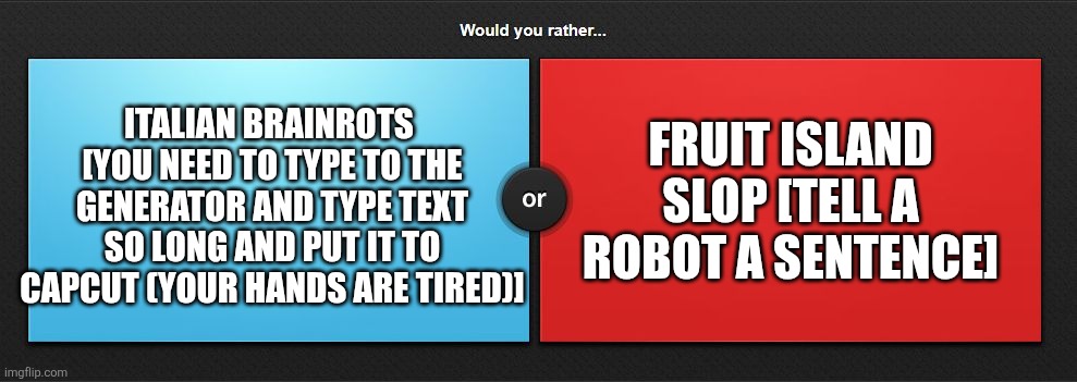 Would you rather | Fruit island slop [tell a robot a sentence]; Italian brainrots 
[You need to type to the generator and type text so long and put it to capcut (your hands are tired)] | image tagged in would you rather | made w/ Imgflip meme maker