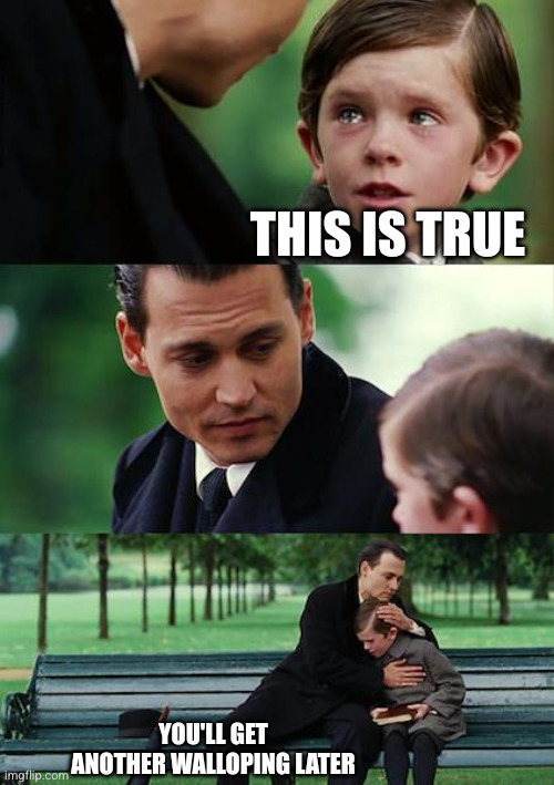 Finding Neverland Meme | This is true You'll get another walloping later | image tagged in memes,finding neverland | made w/ Imgflip meme maker