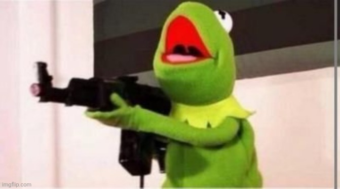 image tagged in machine gun kermit | made w/ Imgflip meme maker