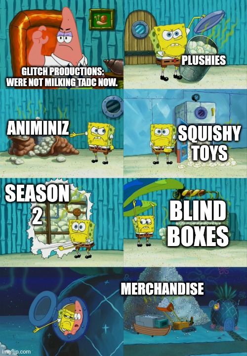 Spongebob diapers meme | Plushies; Glitch productions: were not milking TADC now. Animiniz; Squishy Toys; Season 2; Blind Boxes; Merchandise | image tagged in spongebob diapers meme,remix | made w/ Imgflip meme maker