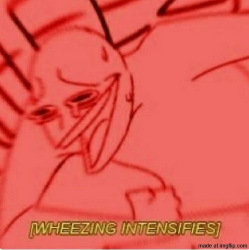image tagged in wheeze | made w/ Imgflip meme maker