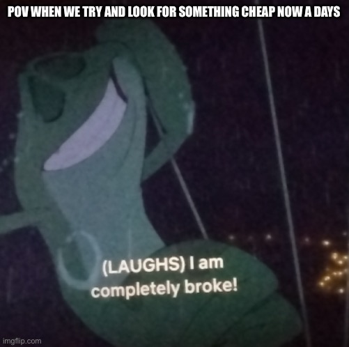 POV we try to buy something cheap on sale and we think it will work | POV when we try and look for something cheap now a days | image tagged in funny | made w/ Imgflip meme maker