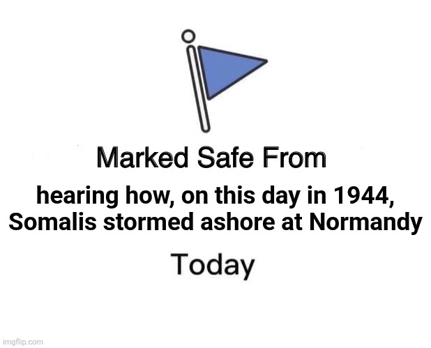 puh-lease | hearing how, on this day in 1944,
Somalis stormed ashore at Normandy | image tagged in memes,marked safe from,democrats,somalis,insanity,d-day | made w/ Imgflip meme maker
