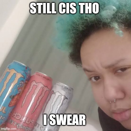 Still cis tho | Still cis tho; I swear | image tagged in still cis tho,transgender | made w/ Imgflip meme maker