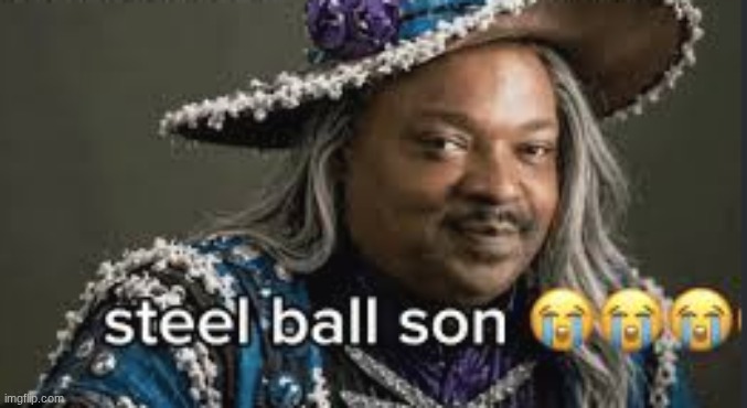 EVERYTHING IS A JOJO'S REFRENCE | image tagged in steel ball son,jojo's bizarre adventure | made w/ Imgflip meme maker
