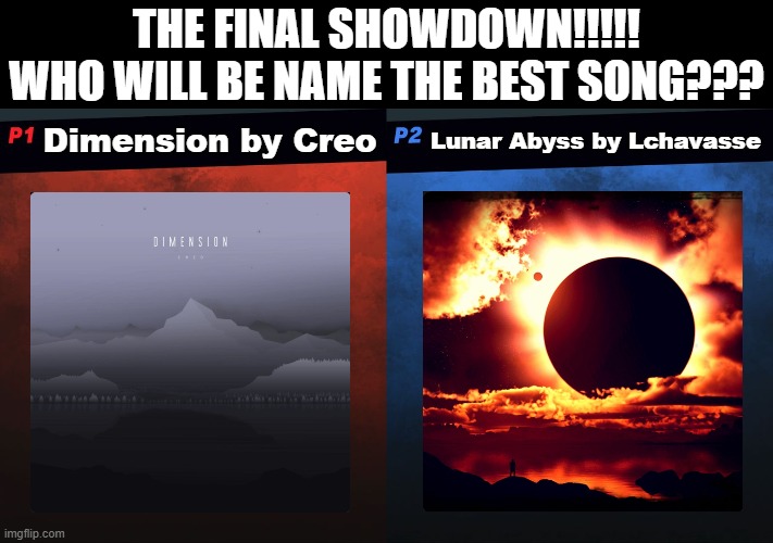 Lunar abyss got 6 votes, and Spiders got 3 votes. Lunar Abyss moves on to the finals! (RIP Spiders) | The Final showdown!!!!!
Who will be name the best song??? Lunar Abyss by Lchavasse; Dimension by Creo | image tagged in gd song bracket,dimension,lunar abyss | made w/ Imgflip meme maker