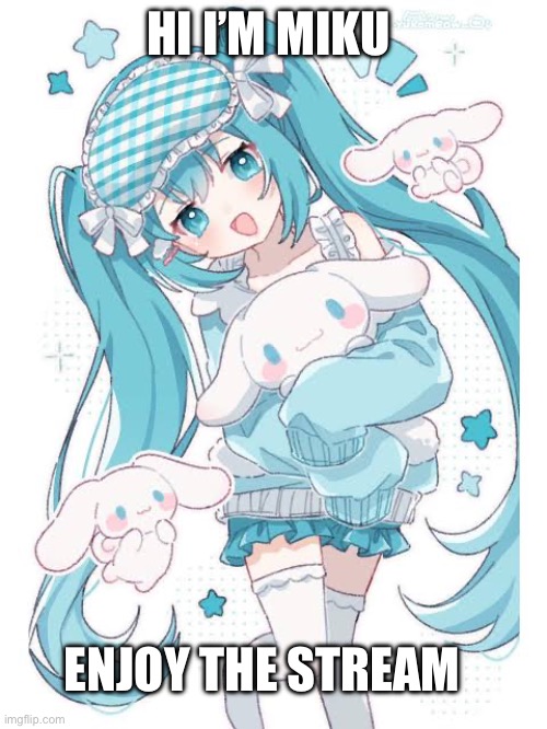 Cinnamon miku | Hi I’m Miku; Enjoy the stream | image tagged in cinnamon miku | made w/ Imgflip meme maker