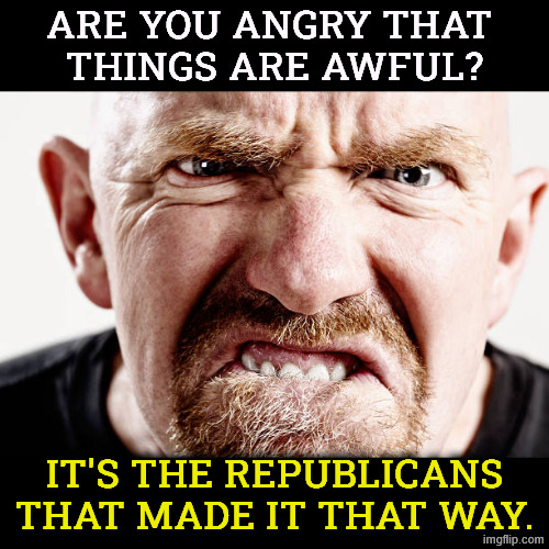 Cost of living, wars, Epstein, corruption, incompetence. It all spells GOP. They own Congress, the White House, Supreme Court. | Are you angry that 
things are awful? It's the Republicans that made it that way. | image tagged in ugly old republican guy angry at nothing all the time,republicans,affordability,war,trump,jeffrey epstein | made w/ Imgflip meme maker