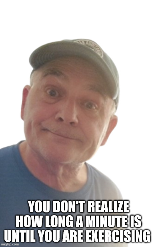 DurlEarl | You don't realize how long a minute is until you are exercising | image tagged in durlearl | made w/ Imgflip meme maker