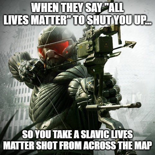 Crysis 3 - Shooting arrow | When they say "All lives matter" to shut you up…; So you take a Slavic Lives Matter shot from across the map | image tagged in crysis 3 - shooting arrow,slavic game | made w/ Imgflip meme maker