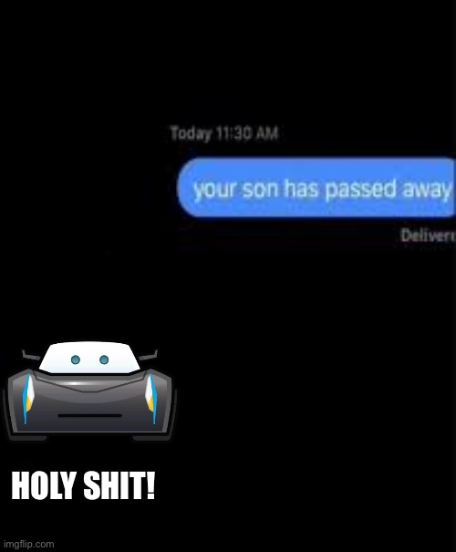 Holy shit! | Holy shit! | image tagged in your son has passed away | made w/ Imgflip meme maker