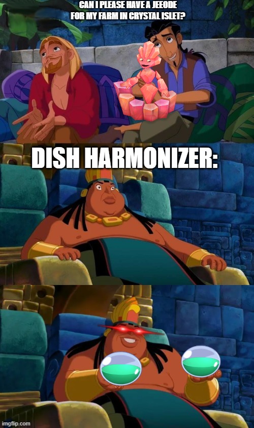 The Dish Harmonizer SUCKS! | can i please have a jeeode for my farm in crystal islet? Dish Harmonizer: | image tagged in road to el dorado,msm | made w/ Imgflip meme maker