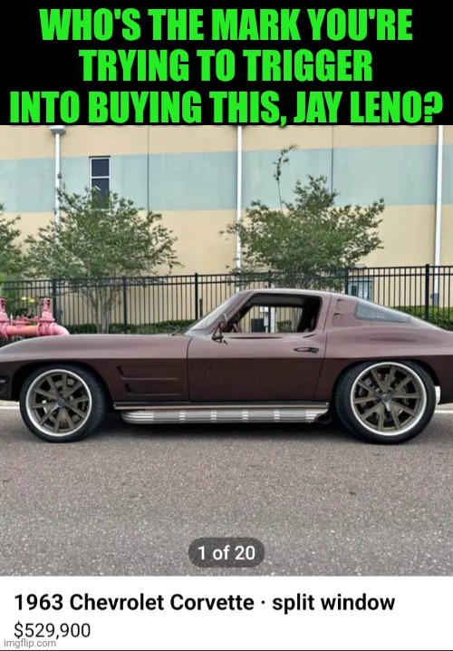 Funny | Who's the mark you're trying to trigger into buying this, Jay Leno? | image tagged in funny,because race car,mark,shut up and take my money fry,car salesman,this will make a fine addition to my collection | made w/ Imgflip meme maker