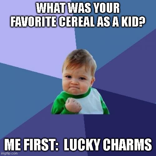 Favorites | What was your favorite cereal as a kid? Me first:  Lucky Charms | image tagged in memes,success kid,favorites,cereal,favorite cereal,breakfast | made w/ Imgflip meme maker