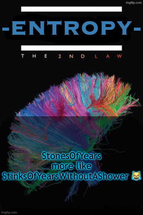 I heard the bacteria that infests his body is fossilized | StonesOfYears more like StinksOfYearsWithoutAShower 😹 | image tagged in entropy announcement temp | made w/ Imgflip meme maker