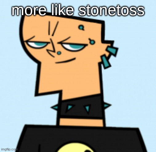duncan | more like stonetoss | image tagged in duncan | made w/ Imgflip meme maker
