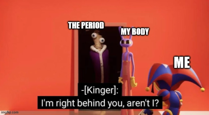 I'm right behind you | the period; my body; me | image tagged in i'm right behind you | made w/ Imgflip meme maker