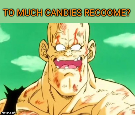 Recoome I know a good dentist | To much candies Recoome? | image tagged in recoome i know a good dentist | made w/ Imgflip meme maker