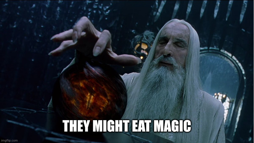 Saruman magically summoning | They might eat magic | image tagged in saruman magically summoning | made w/ Imgflip meme maker
