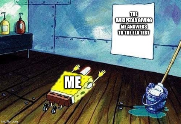 Spongebob bows down | The Wikipedia giving me answers to the ELA test; Me | image tagged in spongebob bows down | made w/ Imgflip meme maker