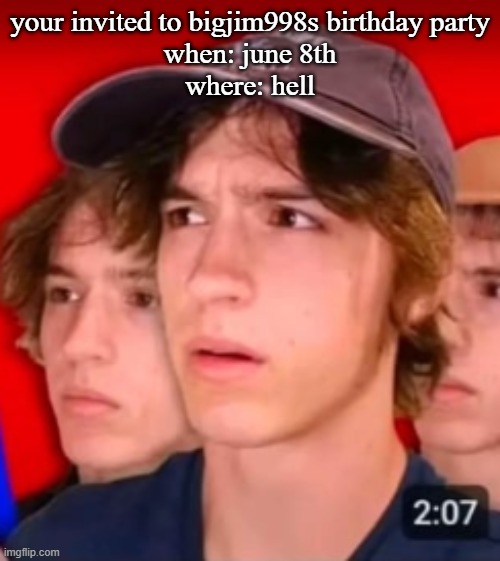 people trying to be different template | your invited to bigjim998s birthday party
when: june 8th
where: hell | image tagged in people trying to be different template | made w/ Imgflip meme maker