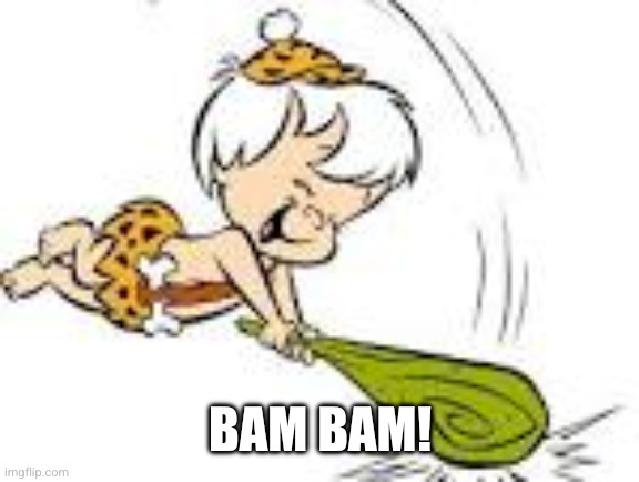 Bam Bam | Bam bam! | image tagged in bam bam | made w/ Imgflip meme maker
