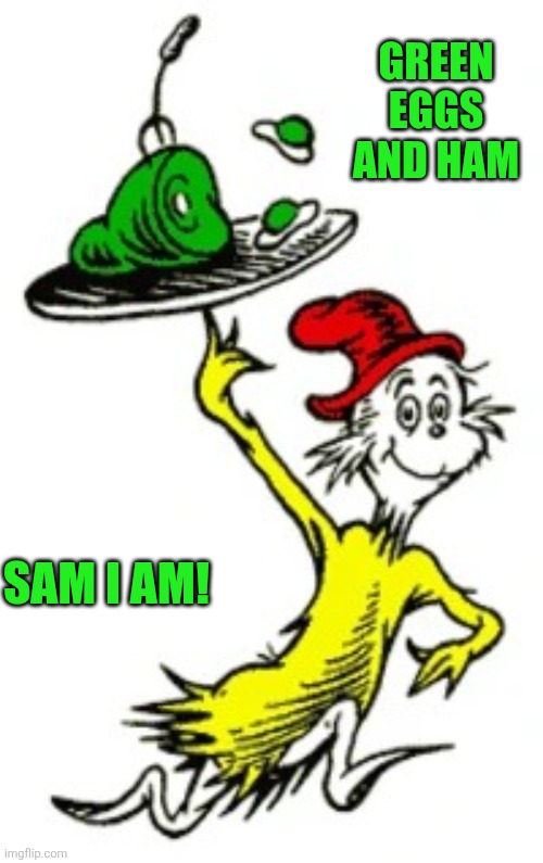 I-Am-Sam Dr. Seuss | Green eggs and ham Sam I am! | image tagged in i-am-sam dr seuss | made w/ Imgflip meme maker